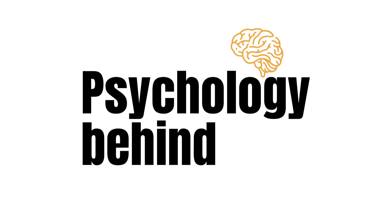 PSYCHOLOGY BEHIND